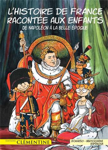 Couverture du livre « L'histoire de France racontée aux enfants T.5 ; de Napoléon à la Belle Epoque » de Frederic Bertocchini et Michel Espinosa et Lisa D' Orazio aux éditions Clementine