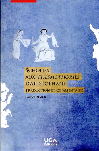 Couverture du livre « Lire l'Antiquité : Scholies aux Thesmophories d'Aristophane : traduction et commentaire » de Aristophane et Cédric Germain aux éditions Uga Éditions