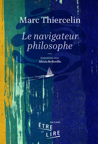 Couverture du livre « Le navigateur philosophe » de Marc Thiercelin et Alexia Belleville aux éditions Etre Et Lire Editions