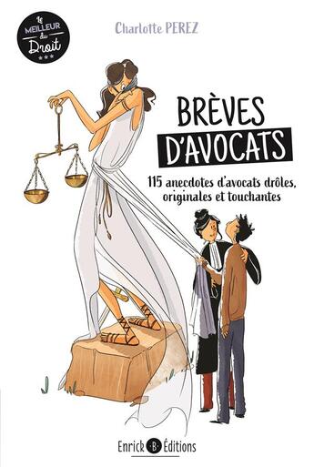 Couverture du livre « Brèves d'avocats : 115 anecdotes d'avocats drôles, touchantes, surprenantes, bouleversantes » de Charlotte Perez aux éditions Enrick B.