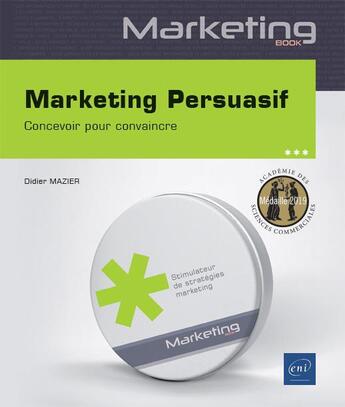 Couverture du livre « Marketing persuasif ; concevoir pour convaincre » de Didier Mazier aux éditions Eni