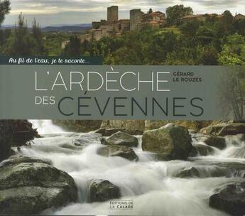 Couverture du livre « Au fil de l'eau, je te raconte l'ardeche des cevennes » de Gerard Le Rouzes aux éditions Editions De La Calade