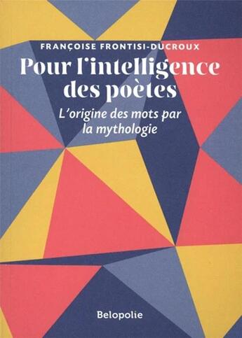 Couverture du livre « Pour l'intelligence des poètes : l'origine des mots par la mythologie » de Francoise Frontisi-Ducroux aux éditions Noto Revue