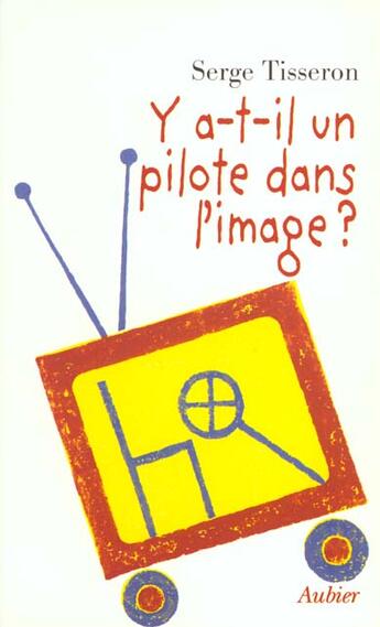 Couverture du livre « Y a-t-il un pilote dans l'image ? - six propositions pour prevenir les dangers de l'image » de Serge Tisseron aux éditions Aubier