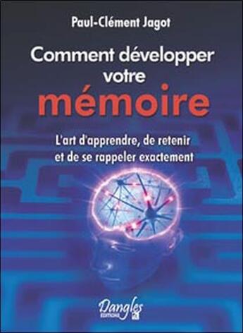 Couverture du livre « Comment développer votre mémoire ; l'art d'apprendre, de retenir et de se rappeler exactement » de Paul-Clement Jagot aux éditions Dangles