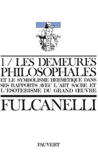 Couverture du livre « Les Demeures philosophales : Et le symbolisme hermétique dans ses rapports avec l'art sacré et l'ésotérisme du grand oeuvre » de Fulcanelli aux éditions Pauvert