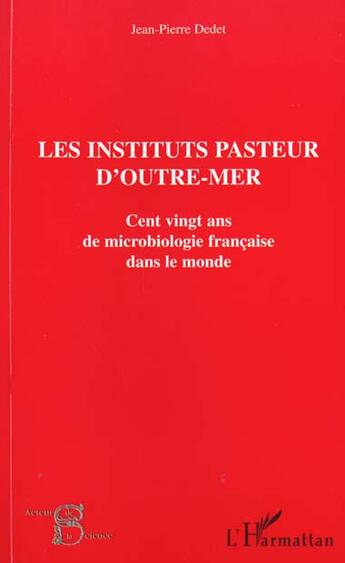 Couverture du livre « Les instituts pasteur d'outre-mer - cent vingt ans dans le monde » de Jean-Pierre Dedet aux éditions L'harmattan