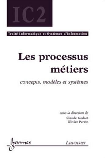 Couverture du livre « Les processus métiers ; concepts modeles et systèmes ; traité ic2 serie informatique et systèmes d'information » de Claude Godart aux éditions Hermes Science Publications