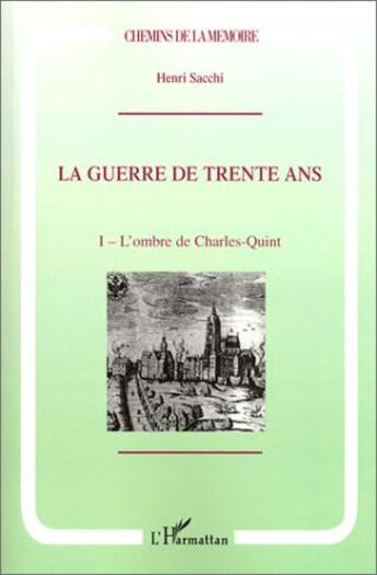 Couverture du livre « La Guerre de Trente Ans : Tome 1. L'ombre de Charles Quint » de Henri Sacchi aux éditions L'harmattan