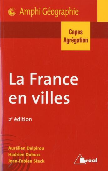 Couverture du livre « La France en villes ; capes agrégation géographie (2e édition) » de Aurelien Delpirou et Hadrien Dubucs et Jean-Fabien Steck aux éditions Breal