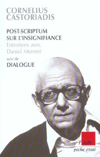 Couverture du livre « Post-scriptum sur l'insignifiance, entretiens avec daniel mermet ; dialogue » de Cornelius Castoriadis aux éditions Editions De L'aube