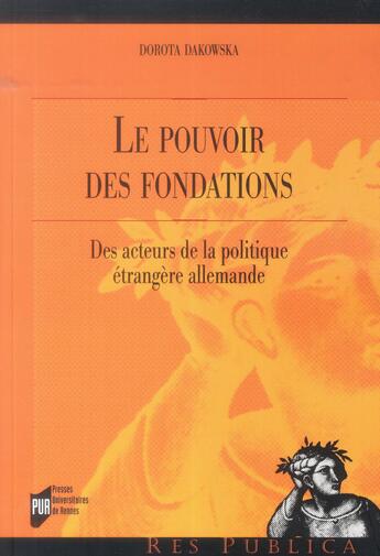 Couverture du livre « Le pouvoir des fondations ; des acteurs de la politique étrangère allemande » de Dorota Dakowska aux éditions Pu De Rennes