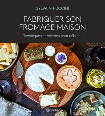 Couverture du livre « Fabriquer son fromage maison : Techniques et recettes pour débuter » de Sylvain Puccini aux éditions Editions De L'homme