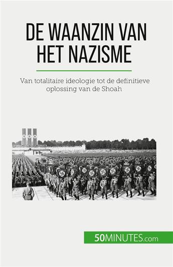 Couverture du livre « De waanzin van het nazisme : Van totalitaire ideologie tot de definitieve oplossing van de Shoah » de Justine Dutertre aux éditions 50minutes.com