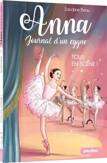 Couverture du livre « Anna ; journal d'un cygne Tome 5 : tous en scène ! » de Sandrine Beau et Cati Baur aux éditions Play Bac