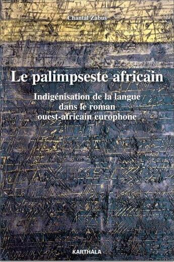 Couverture du livre « Le palimpseste africain ; indigénisation de la langue dans le roman ouest-africain europhone » de Zabus Chantal aux éditions Karthala