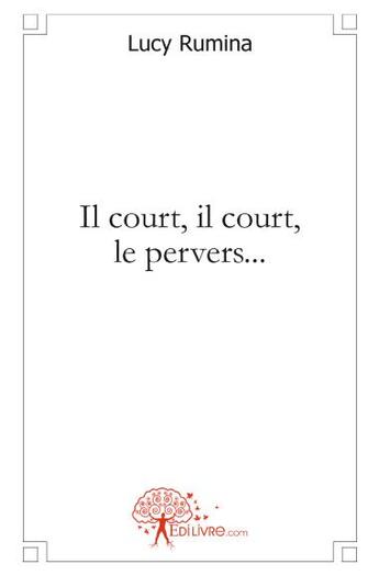 Couverture du livre « Il court, il court, le pervers... » de Lucy Rumina aux éditions Edilivre