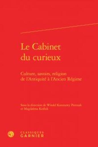 Couverture du livre « Le cabinet du curieux ; culture, savoirs, religion de l'Antiquité à l'Ancien Régime » de  aux éditions Classiques Garnier