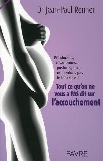 Couverture du livre « Tout ce qu'on ne vous a pas dit sur l'accouchement » de Jean-Paul Renner aux éditions Favre