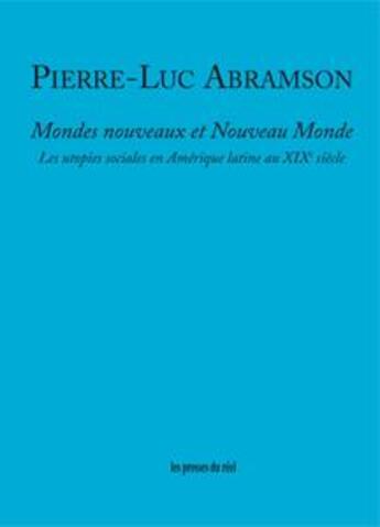 Couverture du livre « Mondes nouveaux et nouveau monde ; les utopies sociales en Amérique latine au XIXe siècle » de Pierre-Luc Abramson aux éditions Les Presses Du Reel