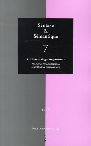 Couverture du livre « Syntaxe et sémantique n.7 ; la terminologie linguistique. problèmes épistémologiques, conceptuels et traductionnels » de Franck Neveu aux éditions Pu De Caen