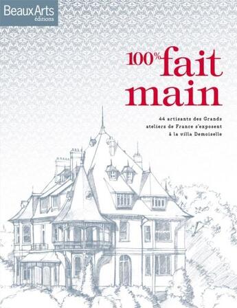 Couverture du livre « 100% fait main ; 44 artisans des grands ateliers de France s'exposent à la villa Demoiselle » de  aux éditions Beaux Arts Editions