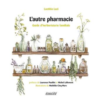 Couverture du livre « L'autre pharmacie : guide d'herboristerie familiale » de Mathilde Cinq-Mars et Laetitia Luzi aux éditions Ecosociete