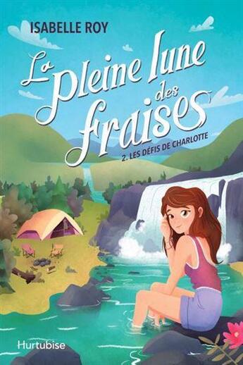 Couverture du livre « La pleine lune des fraises Tome 2 : Les défis de Charlotte » de Roy Isabelle aux éditions Hurtubise