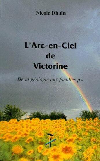 Couverture du livre « L'arc en ciel de Victorine ; de la géologie aux facultés PSI » de Nicole Duhin aux éditions Editions Du 7