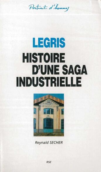 Couverture du livre « Legris - histoire d'une saga industrielle » de Reynald Secher aux éditions Reynald Secher