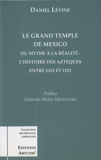 Couverture du livre « Grand temple de mexico (le) - du mythe a la realite:l'histoire des azteques entre 1325 et 1521 » de Daniel Levine aux éditions Picard