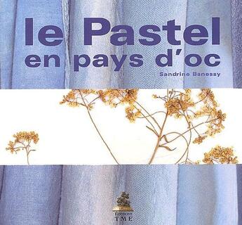 Couverture du livre « Le pastel en pays d'Oc » de Sandrine Banessy aux éditions Tourisme Media