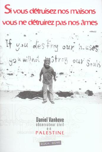 Couverture du livre « Si vous detruisez nos maisons, vous ne detruirez pas nos ames ; palestine : descente aux enfers » de Daniel Vanhove aux éditions Oser Dire