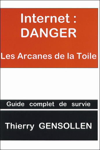 Couverture du livre « Internet : danger ; les arcanes de la toile » de Thierry Gensollen aux éditions Gensollen