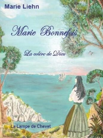 Couverture du livre « Marie Bonnefois la colère de dieu » de Marie Liehn aux éditions La Lampe De Chevet