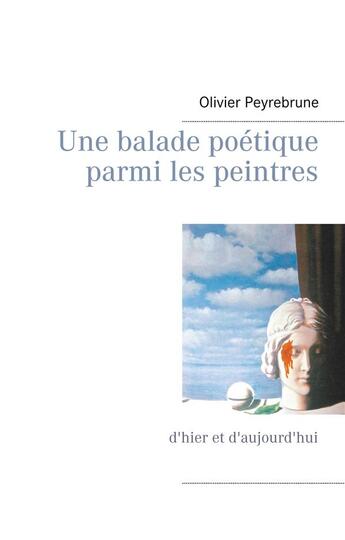 Couverture du livre « Une balade poétique parmi les peintres ; d'hier et d'aujourd'hui » de Olivier Peyrebrune aux éditions Books On Demand