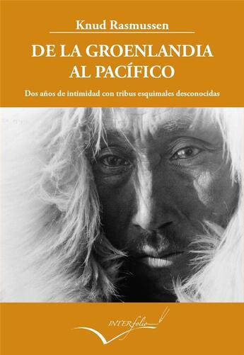 Couverture du livre « De la Groenlandia al Pacifico ; dos anos de intimidad con tribus esquimales desconocidas » de Knud Rasmussen aux éditions Interfolio Livres