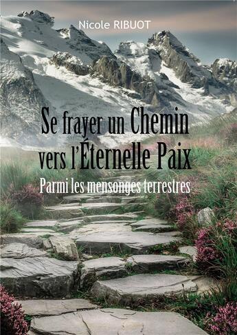 Couverture du livre « Se frayer un chemin vers l'éternelle paix : parmi les mensonges terrestres » de Nicole Ribuot aux éditions Bookelis