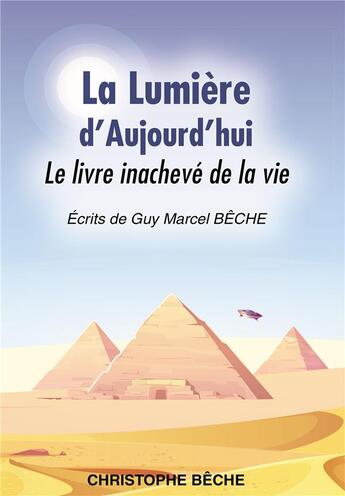 Couverture du livre « La lumière d'aujourd'hui : le livre inachevé de la vie » de Christophe Beche aux éditions Bookelis