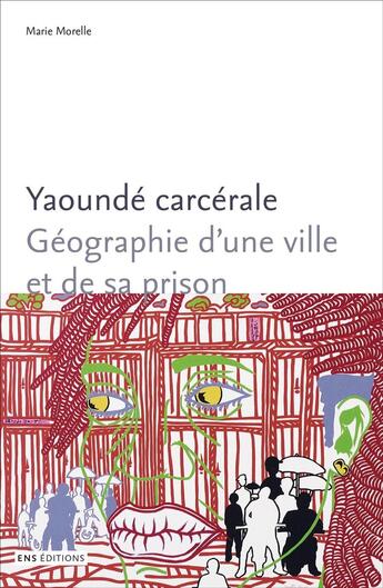 Couverture du livre « Yaoundé carcérale : Géographie d'une ville et de sa prison » de Marie Morelle aux éditions Ens Lyon