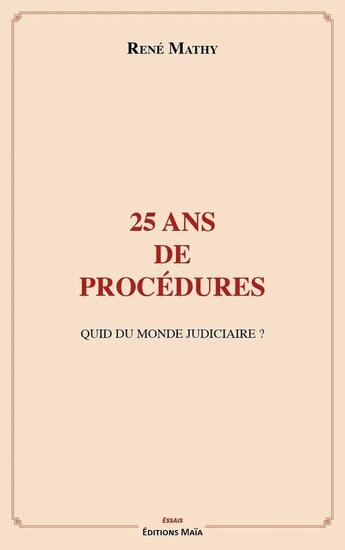 Couverture du livre « 25 ans de procédures : Quid du monde judiciaire ? » de Rene Mathy aux éditions Editions Maia