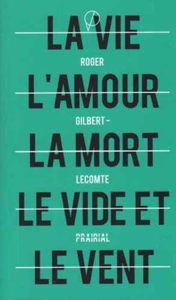 Couverture du livre « La vie, l'amour, la mort, le vide et le vent » de Roger Gilbert-Lecomt aux éditions Prairial