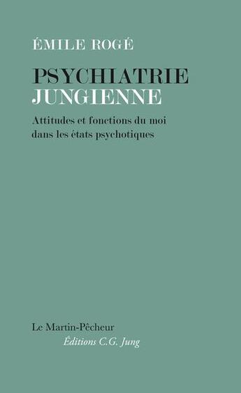 Couverture du livre « Psychiatrie jungienne ; attitudes et fonctions du moi dans les états psychotiques » de Emile Roge aux éditions Le Martin-pecheur