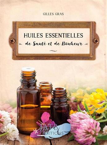 Couverture du livre « Huiles essentielles de santé et de bonheur (2e édition) » de Gras Gilles aux éditions Amethyste