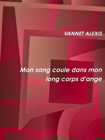 Couverture du livre « Mon sang coule dans mon long corps d'ange » de Alexis Vannet aux éditions Lulu