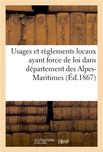 Couverture du livre « Usages et reglements locaux ayant force de loi dans departement des alpes-maritimes » de Impr. De V.-E Gauthi aux éditions Hachette Bnf