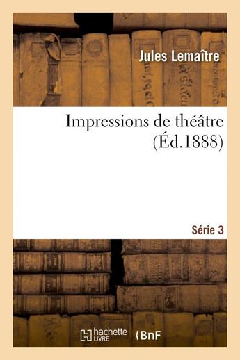 Couverture du livre « Impressions de theatre. 3e ser. » de Jules Lemaître aux éditions Hachette Bnf