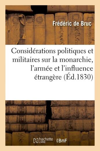 Couverture du livre « Considerations politiques et militaires sur la monarchie, l'armee et l'influence etrangere » de Bruc Frederic aux éditions Hachette Bnf