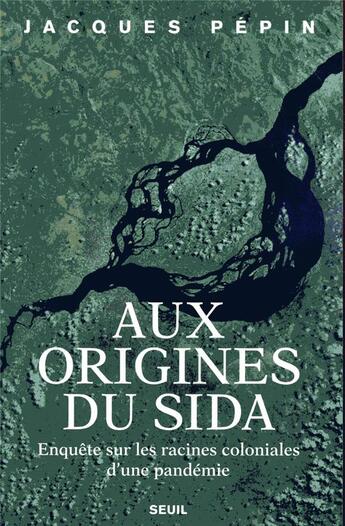 Couverture du livre « Aux origines du sida ; enquête sur les racines coloniales d'une pandémie » de Jacques Pepin aux éditions Seuil