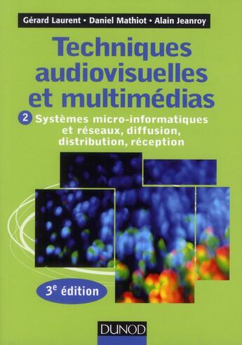 Couverture du livre « Techniques audiovisuelles et multimédias Tome 2 ; systèmes micro-informatiques et réseaux (3e édition) » de Gerard Laurent et Daniel Mathiot et Alain Jeanroy aux éditions Dunod